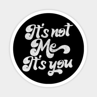 It's Not Me, It's You -  Funny Sarcasm Lover Design Magnet